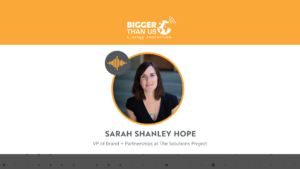 Sarah Shanley Hope from The Solutions Project on the Bigger Than Us podcast