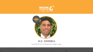 H.G. Chissell, Founder and CEO of Advanced Energy Group on the Bigger Than Us podcast