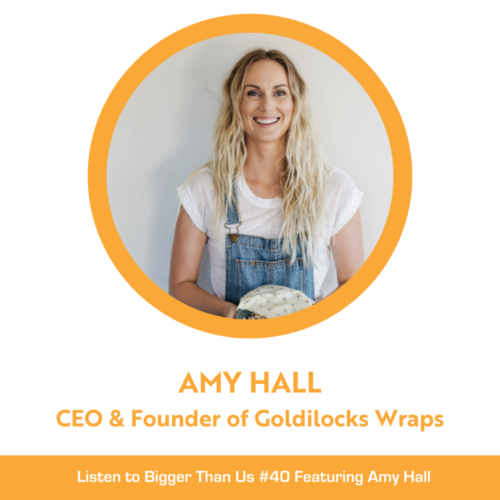 Bigger Than Us #40 Amy Hall, CEO and Founder of Goldilocks Wraps