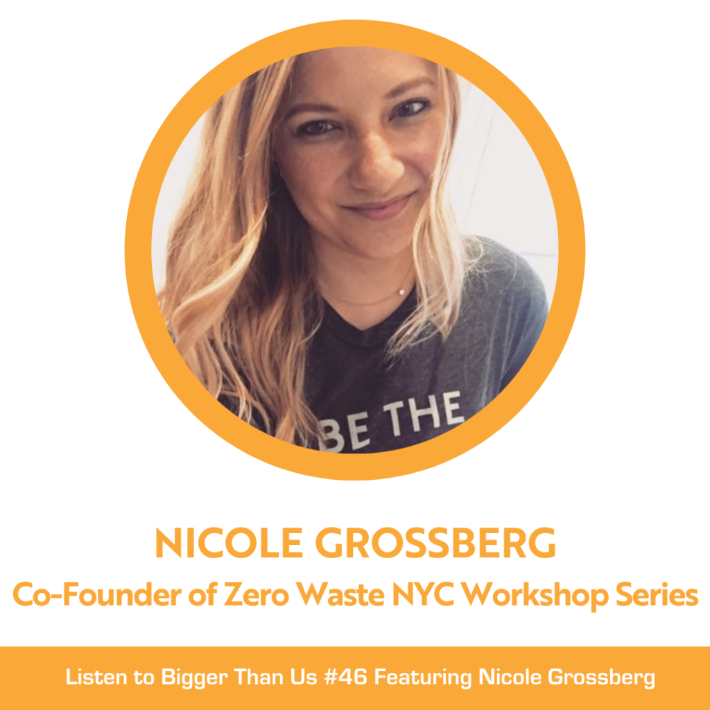 Bigger Than Us #46 Nicole Grossberg, Co-Founder Zero Waste NYC Workshop Series