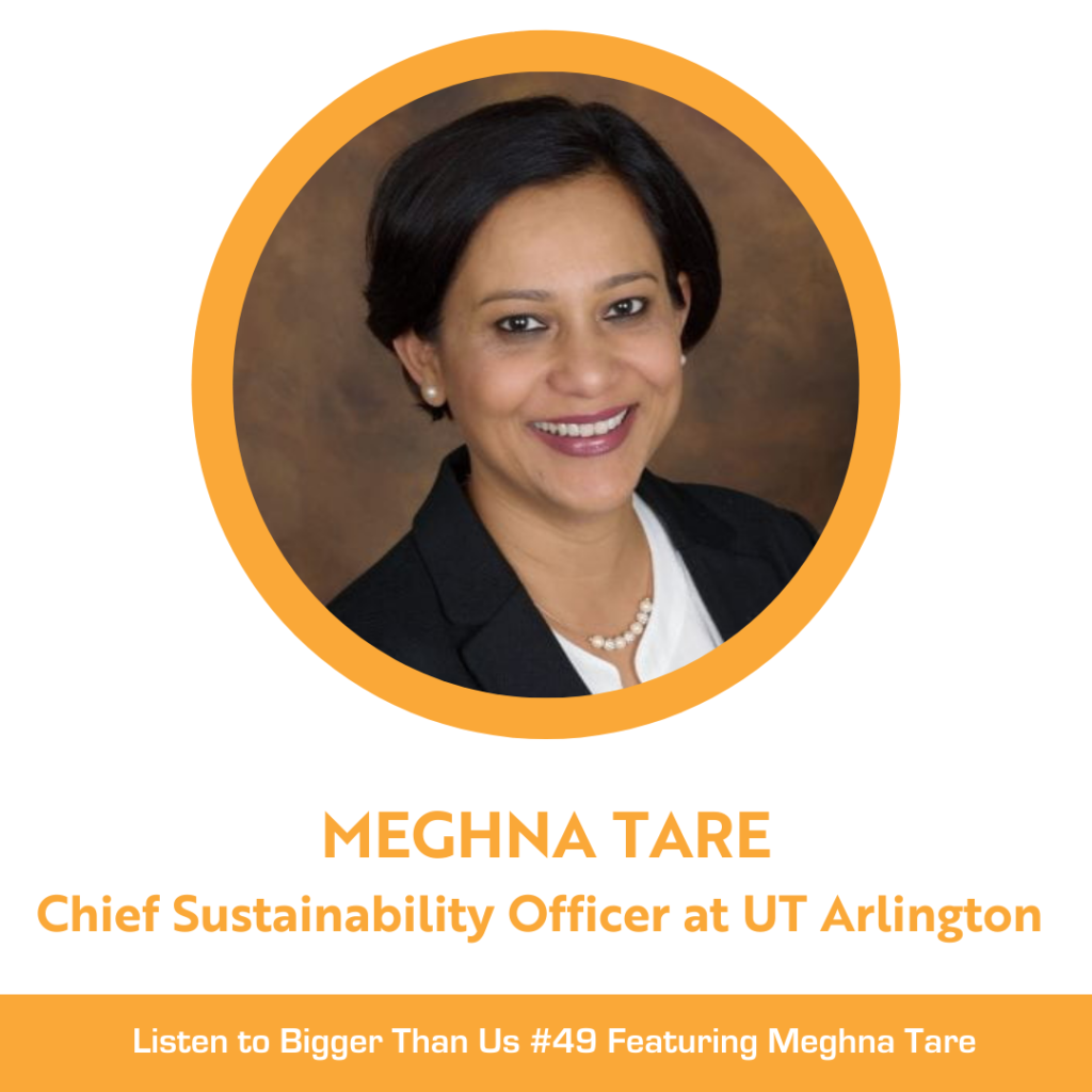Bigger Than Us #49 Meghna Tare, Chief Sustainability Officer at the University of Texas Arlington