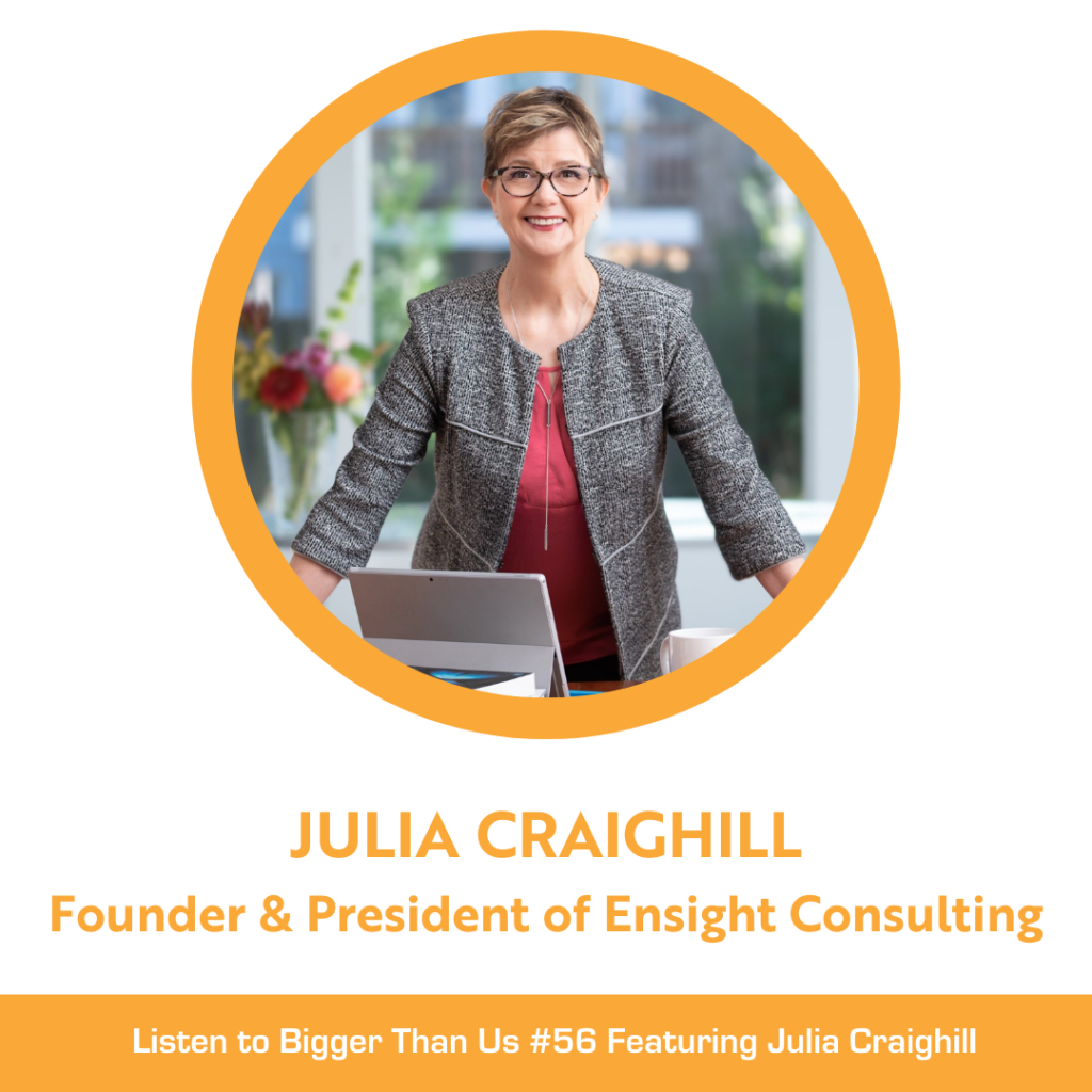 Bigger Than Us #56 Julia Craighil, Founder and President of Ensight Consulting