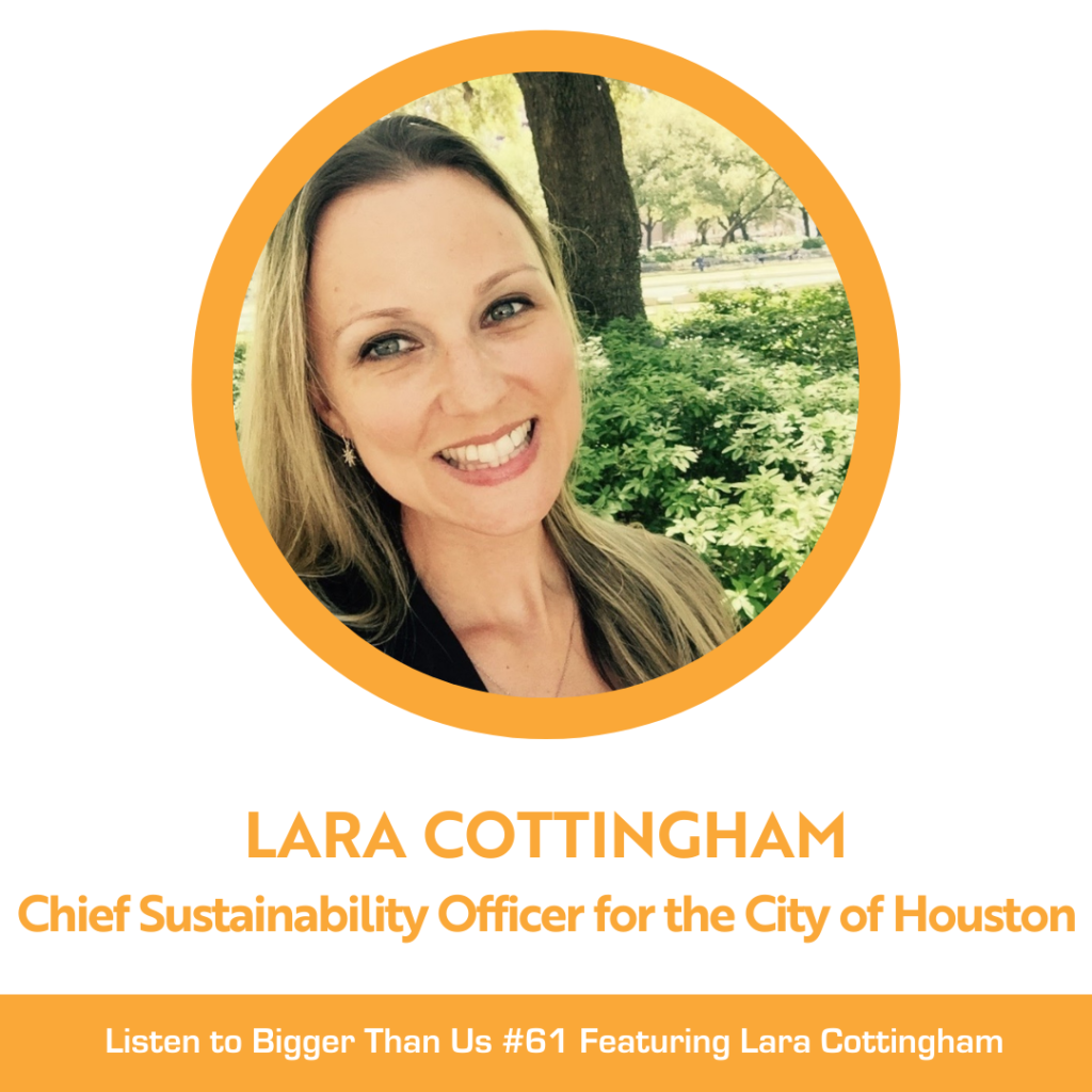 Bigger Than Us #61 Lara Cottingham, Chief Sustainability Officer for the City of Houston