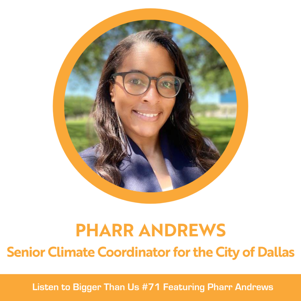 Bigger Than Us #71 Pharr Andrews, Senior Climate Coordinator for the City of Dallas