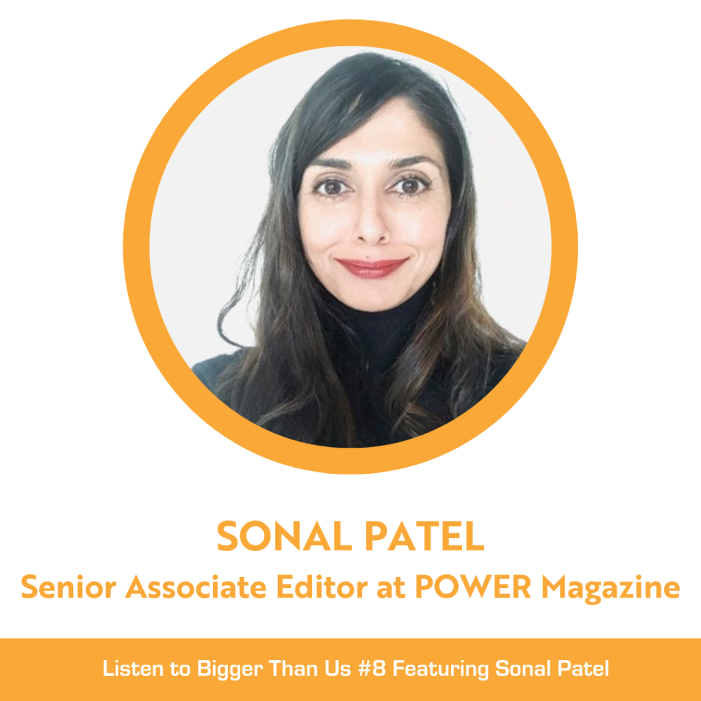 Bigger Than Us #8 Sonal Patel Senior Associate Editor at POWER magazine