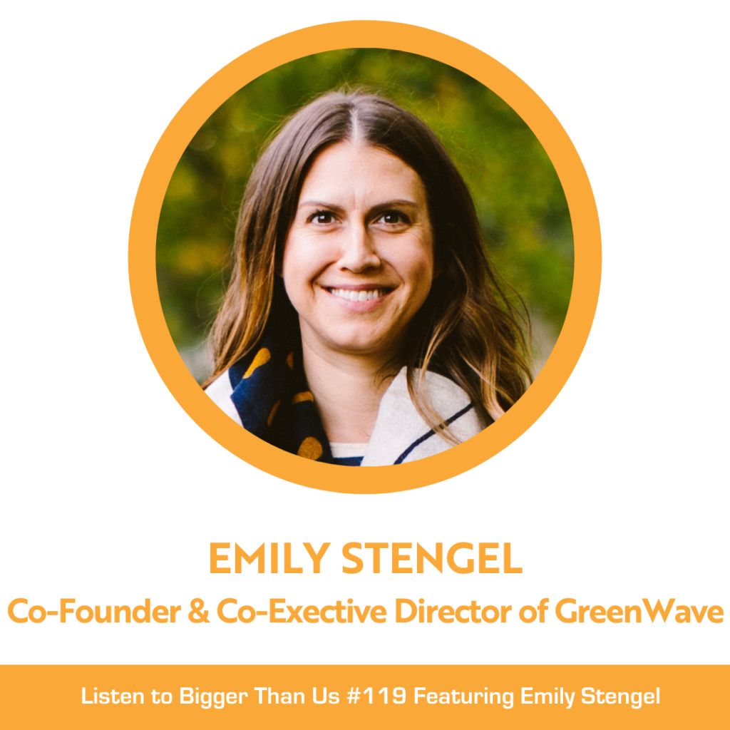 Bigger Than Us #113 featuring Emily Stengel, Co-founder and Co-executive Director of GreenWave.