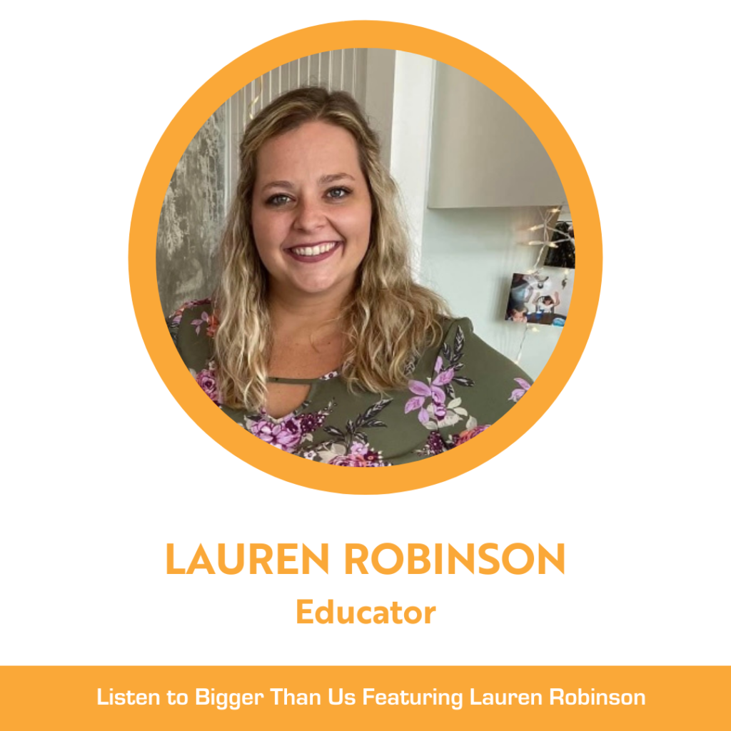 Lauren Robinson educator on the Bigger Than Us podcast
