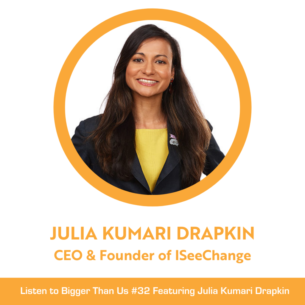 Bigger Than Us #32 Julia Kumari Drapkin, CEO and founder of ISeeChange