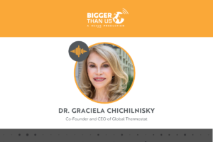 Dr. Graciela Chichilnisky on the Bigger Than Us podcast