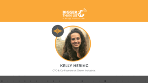 Kelly Hering, CTO and Co-Founder at Charm Industrial on the Bigger Than Us podcast