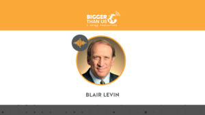 Blair Levin, Senior Non-Resident Fellow at the Metropolitan Policy Project at the Brookings Institution on the Bigger Than Us podcast