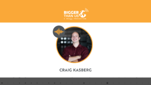 Craig Kasberg, Co-Founder and CEO of Tidal Vision on the Bigger Than Us podcast