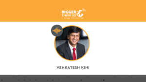 Bigger Than Us #159 Venkatesh Kini, Co-Founder of Ubuntoo