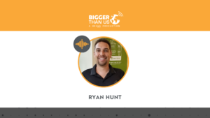 #161 Ryan Hunt, Co-Founder of ALGIX on the Bigger Than Us podcast