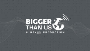 Bigger Than Us Podcast - A Nexus PMG Production